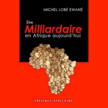 Etre Milliardaire en Afrique aujourd'hui de Michel Lobé Ewané