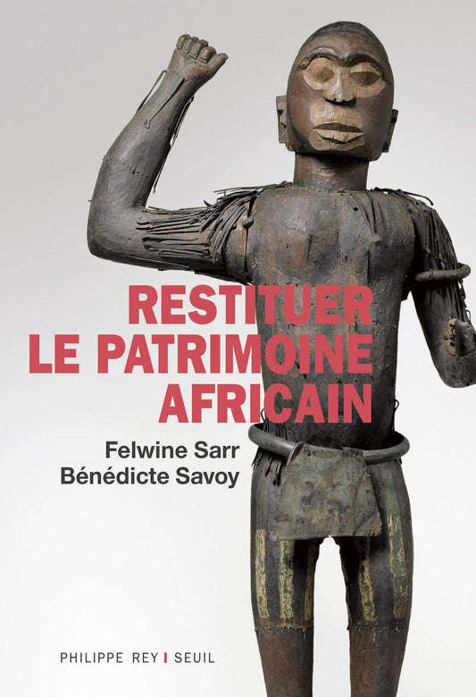 Restituer le patrimoine africain de Benedicte Savoy et Felwine Sarr