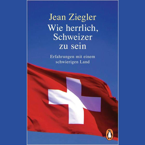 Wie herrlich, Schweizer zu sein - Jean Ziegler
