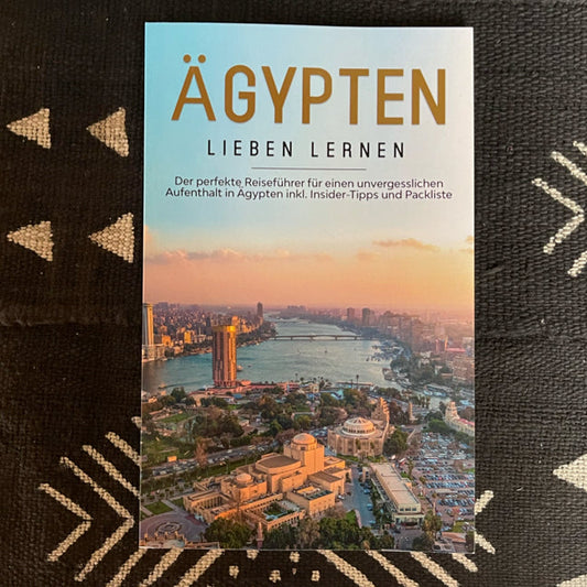 Ägypten lieben lernen: Der perfekte Reiseführer