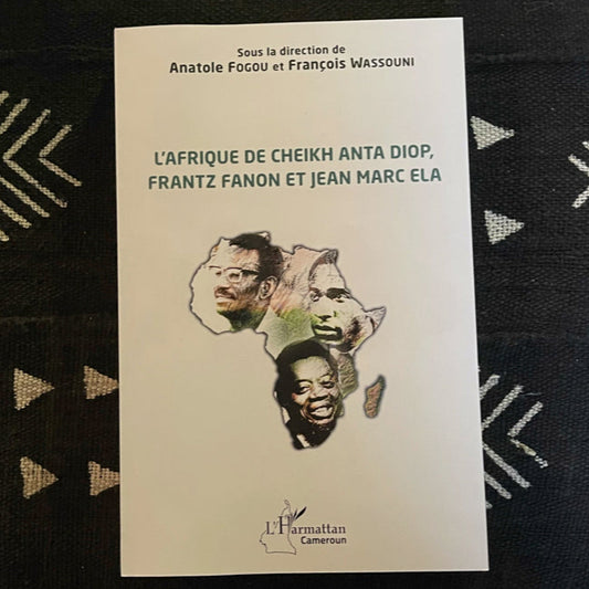 L'Afrique de Cheikh Anta Diop, Frantz Fanon et Jean Marc Ela