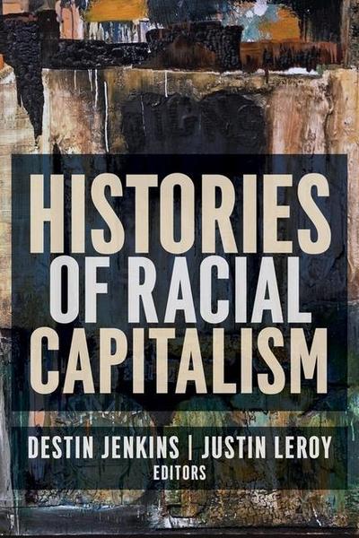 Buchcover Histories of Racial Capitalism – Justin Leroy & Destin Jenkins