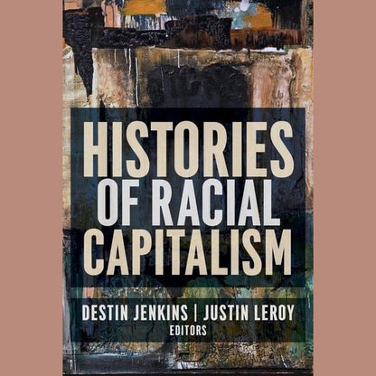 Histories of Racial Capitalism | Justin Leroy Destin Jenkins