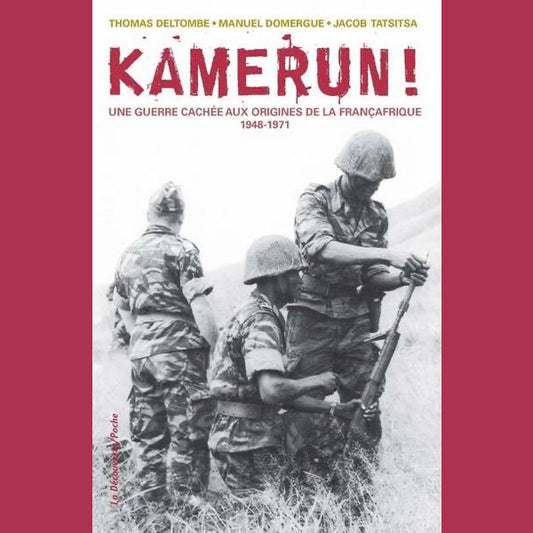 Kamerun - Une guerre cachée aux origines de la Françafrique