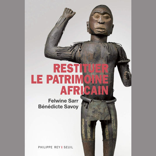 Restituer le patrimoine africain de Benedicte Savoy et Felwine Sarr