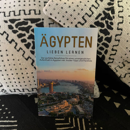 Ägypten lieben lernen: Der perfekte Reiseführer