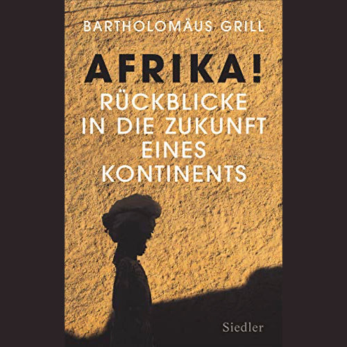 Afrika! Rückblicke in die Zukunft eines Kontinents