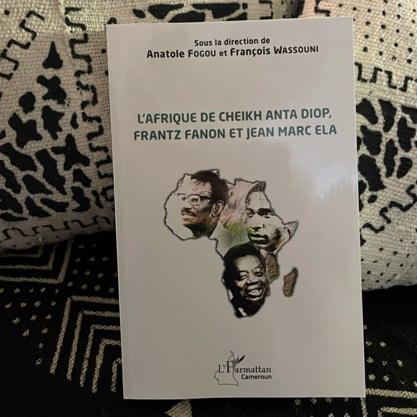L'Afrique de Cheikh Anta Diop, Frantz Fanon et Jean Marc Ela