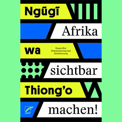Afrika sichtbar machen – Buchcover von Ngũgĩ wa Thiong'o, Essays über Dekolonisierung und Globalisierung, Unrast Verlag