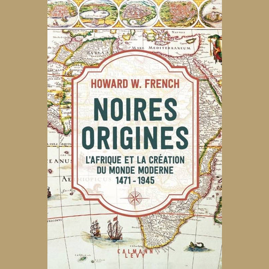 Noires origines. L'Afrique et la création du monde moderne, 1471-1945